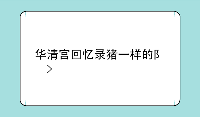 华清宫回忆录猪一样的队友