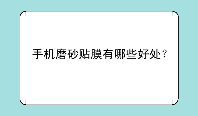 手机磨砂贴膜有哪些好处？