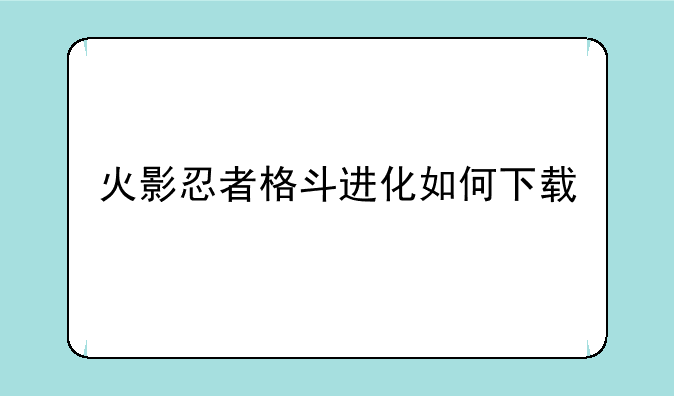 火影忍者格斗进化如何下载