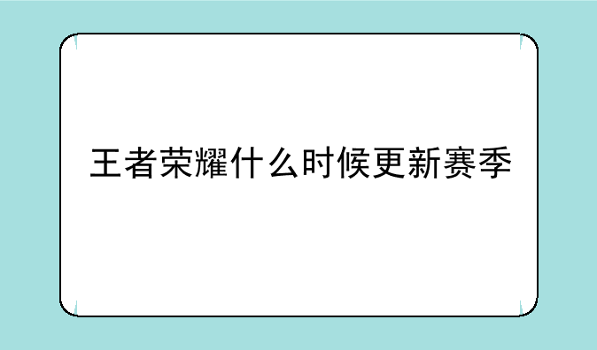 王者荣耀什么时候更新赛季