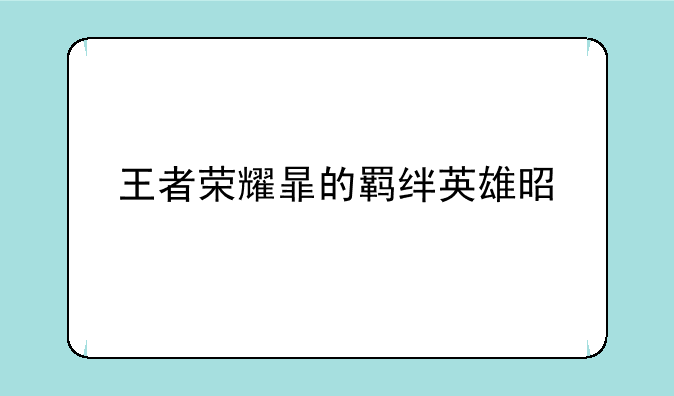 王者荣耀暃的羁绊英雄是谁