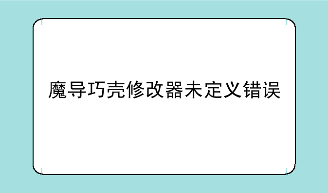 魔导巧壳修改器未定义错误