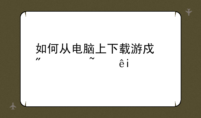 如何从电脑上下载游戏到诺基亚E63手机上？