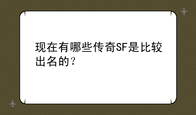 现在有哪些传奇SF是比较出名的？