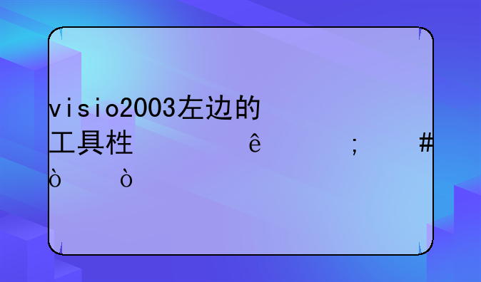 visio2003左边的工具栏没了怎么弄？