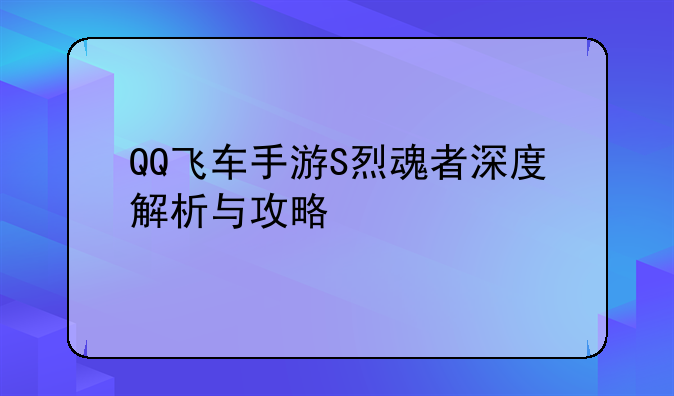 QQ飞车手游S烈魂者深度解析与攻略