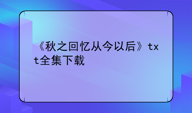 《秋之回忆从今以后》txt全集下载