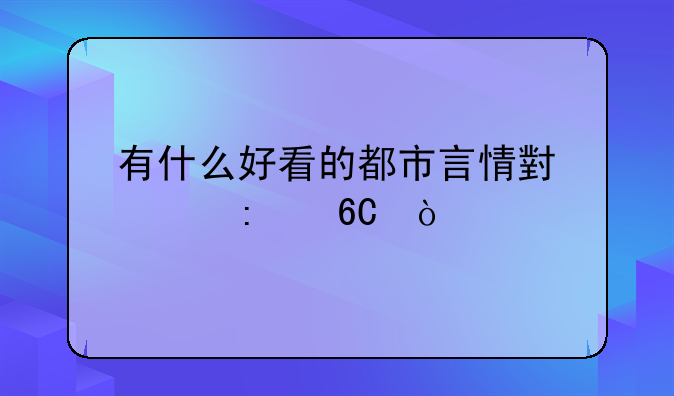 有什么好看的都市言情小说推荐？