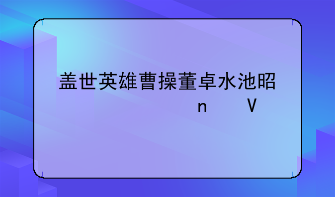 盖世英雄曹操董卓水池是第几集啊