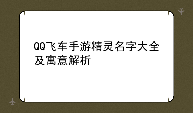 QQ飞车手游精灵名字大全及寓意解析