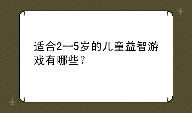 适合2一5岁的儿童益智游戏有哪些？