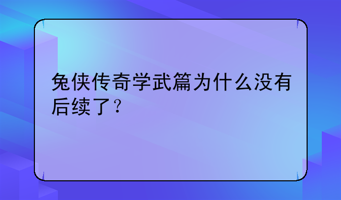 兔侠传奇学武篇为什么没有后续了？