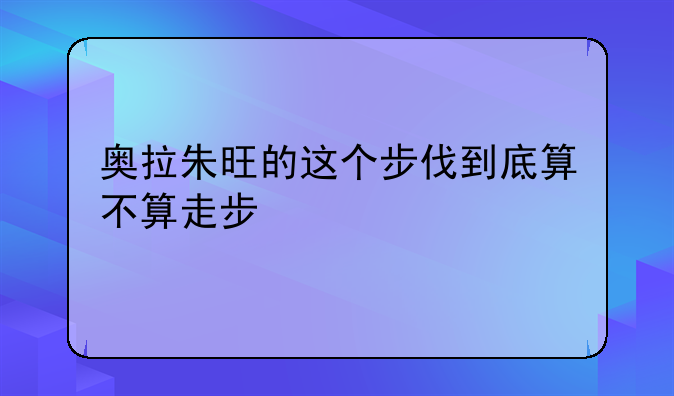 奥拉朱旺的这个步伐到底算不算走步