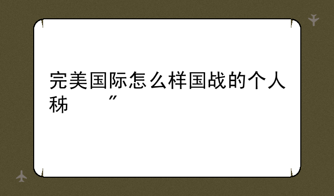 完美国际怎么样国战的个人积分才高