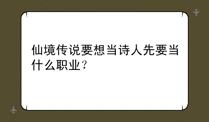 仙境传说要想当诗人先要当什么职业？