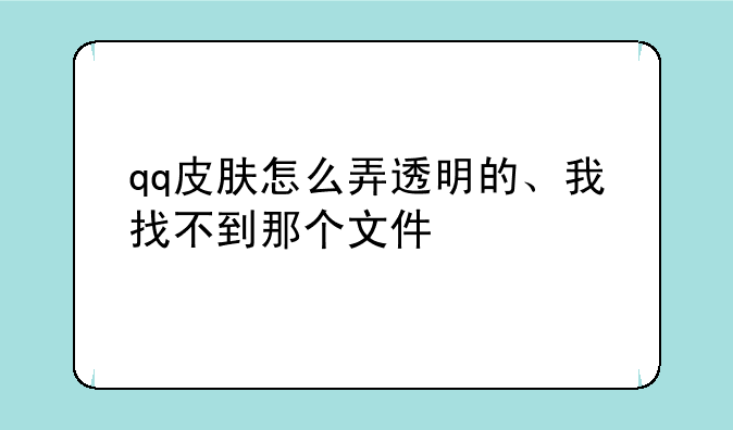 qq皮肤怎么弄透明的、我找不到那个文件