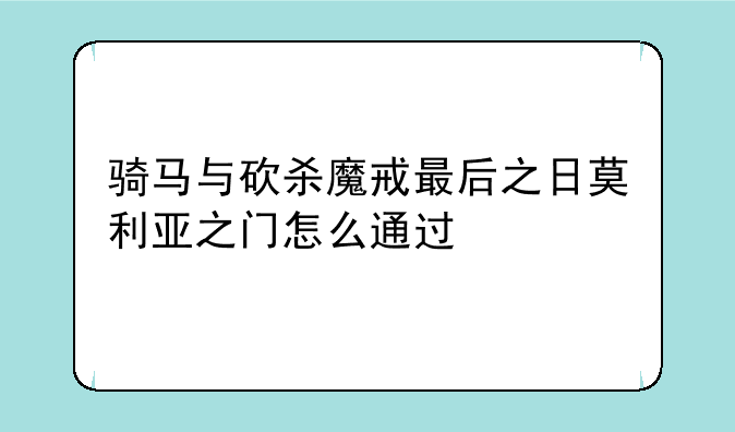骑马与砍杀魔戒最后之日莫利亚之门怎么通过
