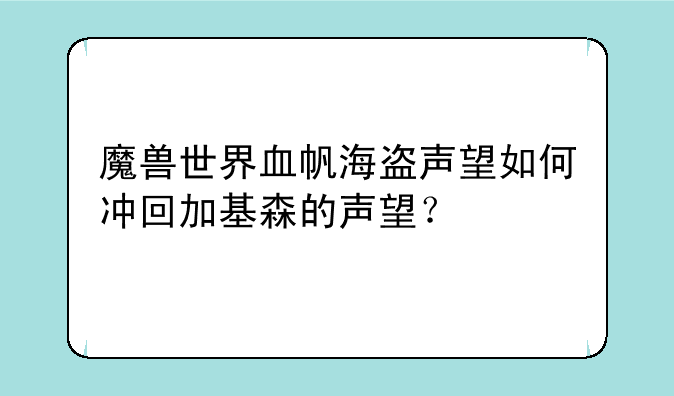 魔兽世界血帆海盗声望如何冲回加基森的声望？