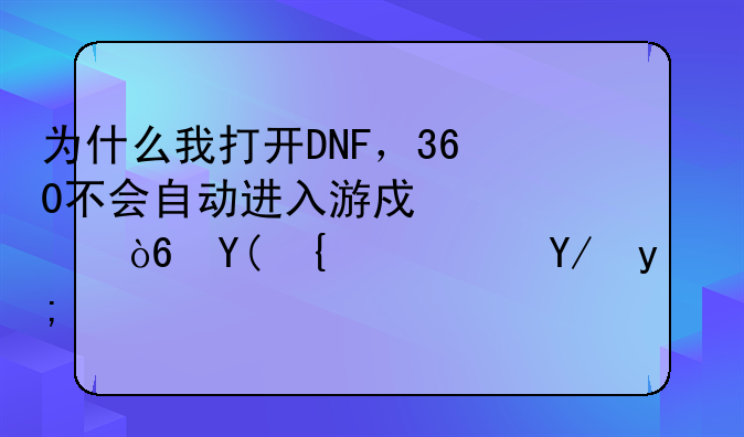为什么我打开DNF，360不会自动进入游戏模式和网速保护？