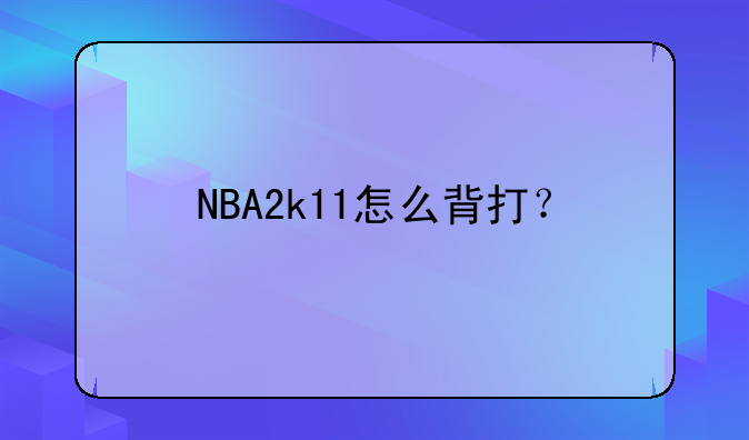 NBA2k11怎么背打？
