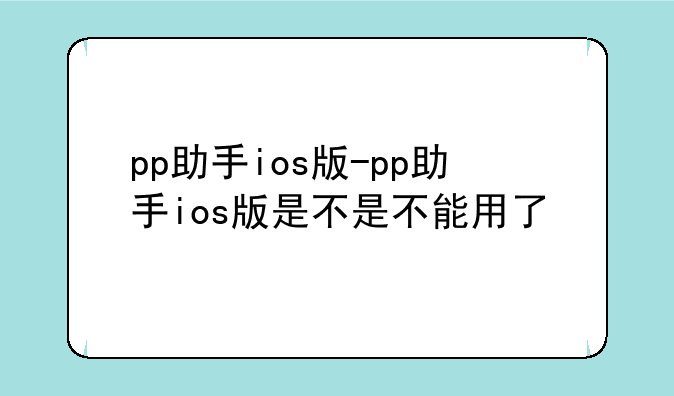 pp助手ios版-pp助手ios版是不是不能用了