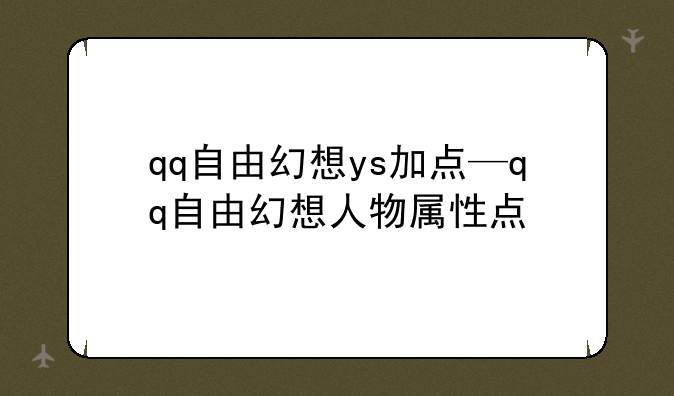 qq自由幻想ys加点—qq自由幻想人物属性点