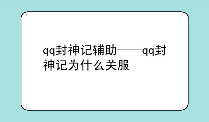 qq封神记辅助——qq封神记为什么关服
