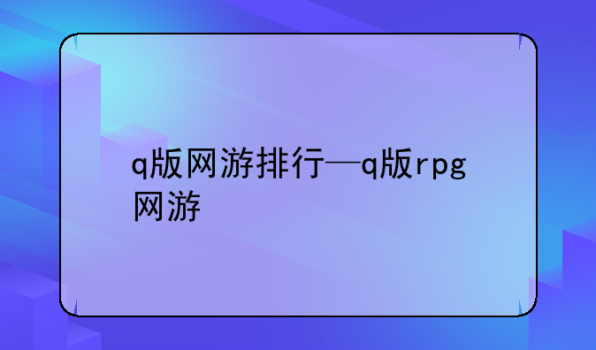 q版网游排行—q版rpg网游