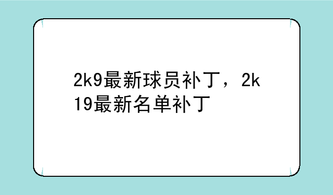 2k9最新球员补丁，2k19最新名单补丁