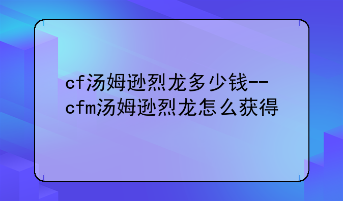 cf汤姆逊烈龙多少钱--cfm汤姆逊烈龙怎么获得