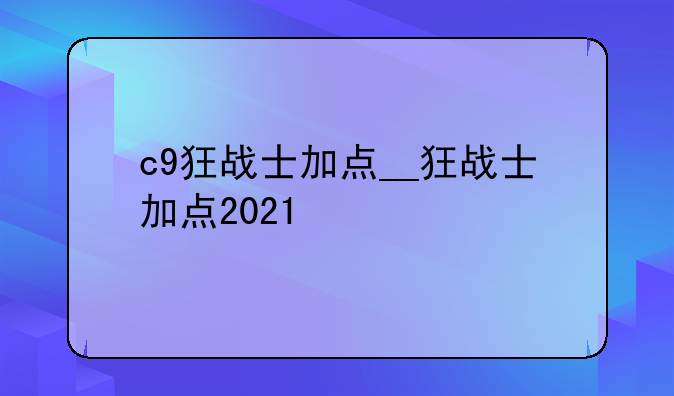 c9狂战士加点__狂战士加点2021