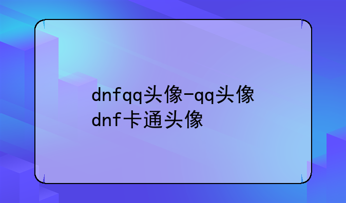 dnfqq头像-qq头像dnf卡通头像