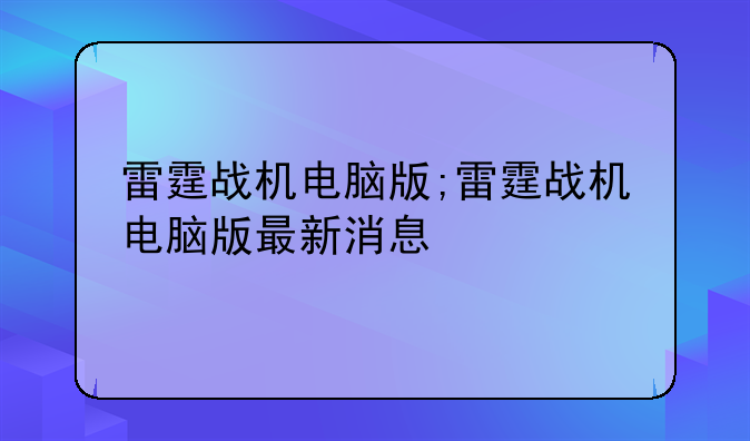 雷霆战机电脑版;雷霆战机电脑版最新消息