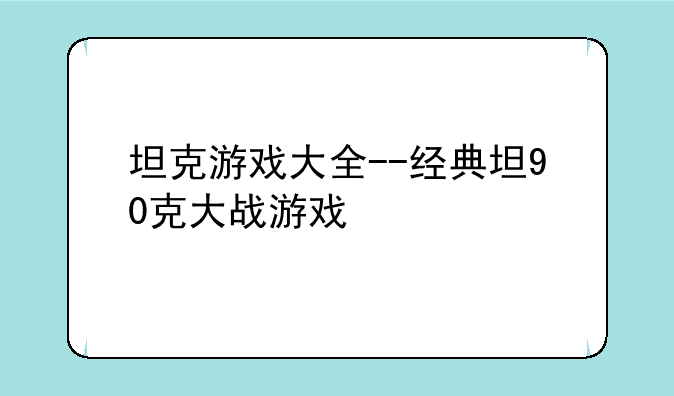 坦克游戏大全--经典坦90克大战游戏