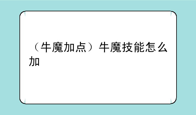 （牛魔加点）牛魔技能怎么加