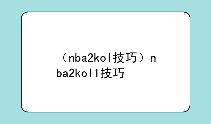 （nba2kol技巧）nba2kol1技巧