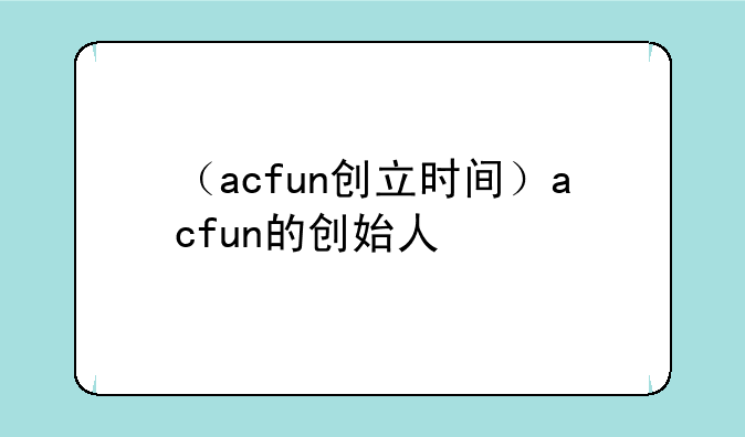 （acfun创立时间）acfun的创始人