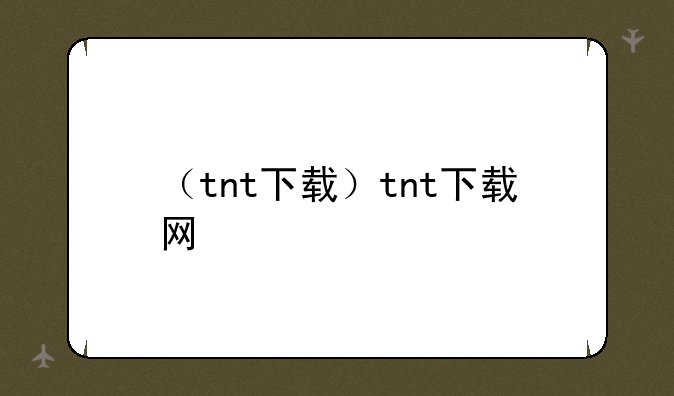 （tnt下载）tnt下载网