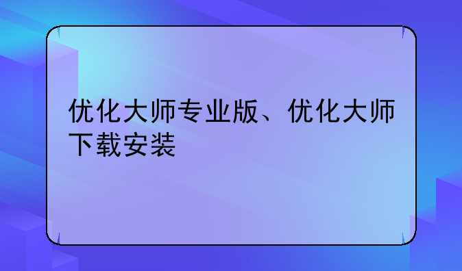 优化大师专业版、优化大师下载安装