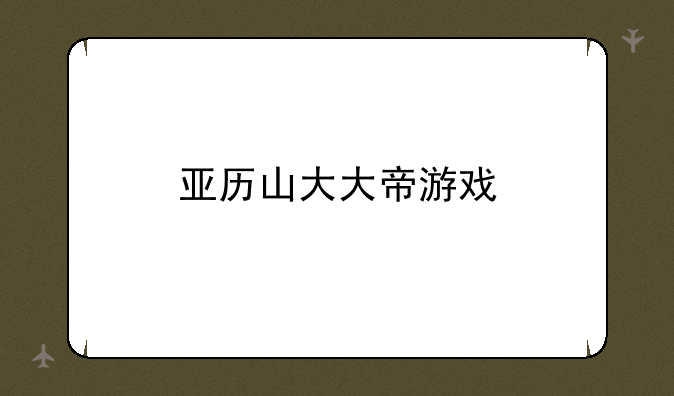 亚历山大大帝游戏
