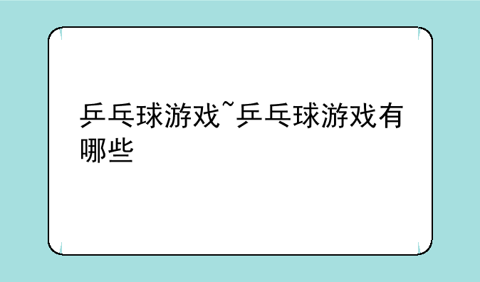 乒乓球游戏~乒乓球游戏有哪些