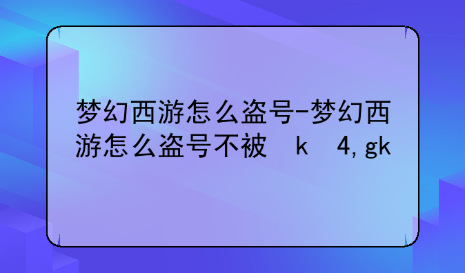 梦幻西游怎么盗号-梦幻西游怎么盗号不被发现