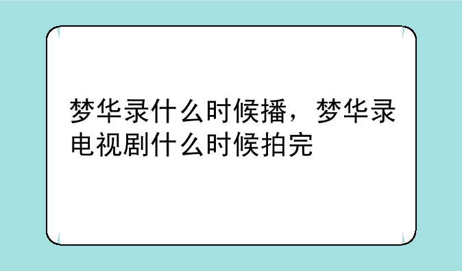 梦华录什么时候播，梦华录电视剧什么时候拍完