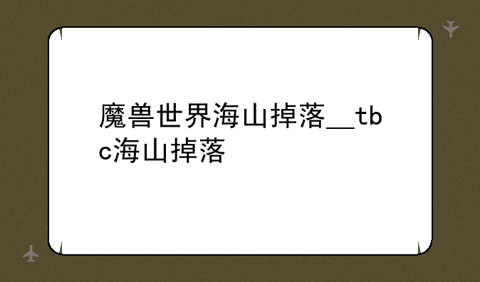 魔兽世界海山掉落__tbc海山掉落