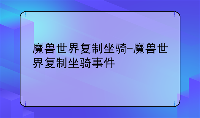魔兽世界复制坐骑-魔兽世界复制坐骑事件