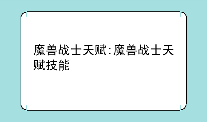魔兽战士天赋:魔兽战士天赋技能