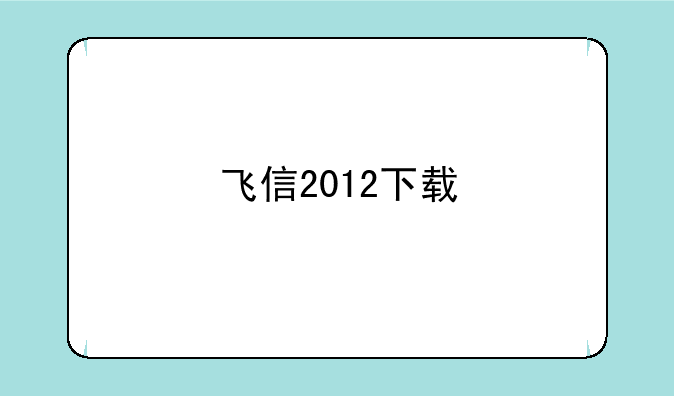 飞信2012下载