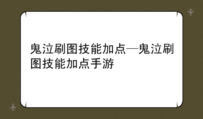 鬼泣刷图技能加点—鬼泣刷图技能加点手游