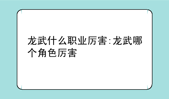 龙武什么职业厉害:龙武哪个角色厉害