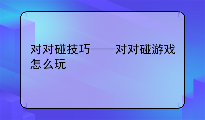 对对碰技巧——对对碰游戏怎么玩